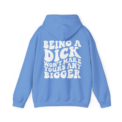 Being A D**K Won't Make Yours Any Bigger Hoodie | MORE COLORS