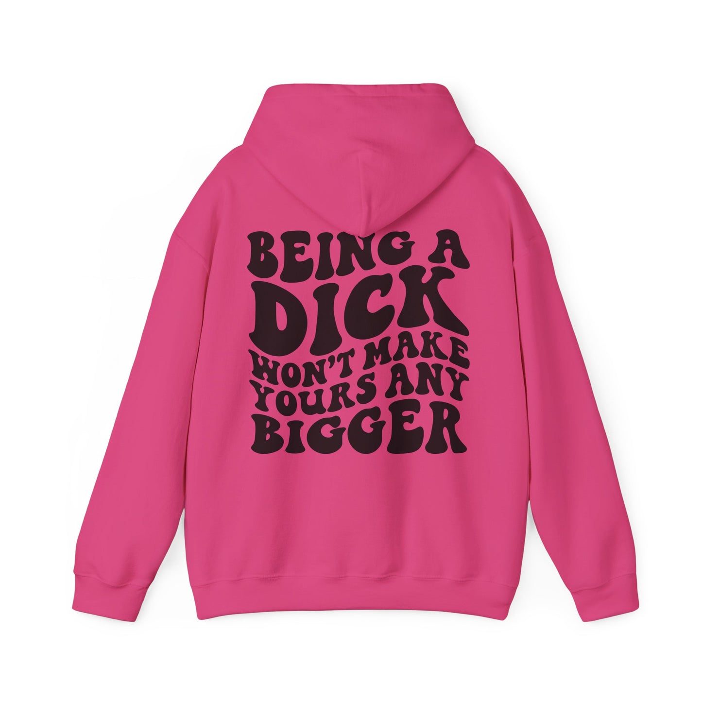Being A D**K Won't Make Yours Any Bigger Hoodie | MORE COLORS