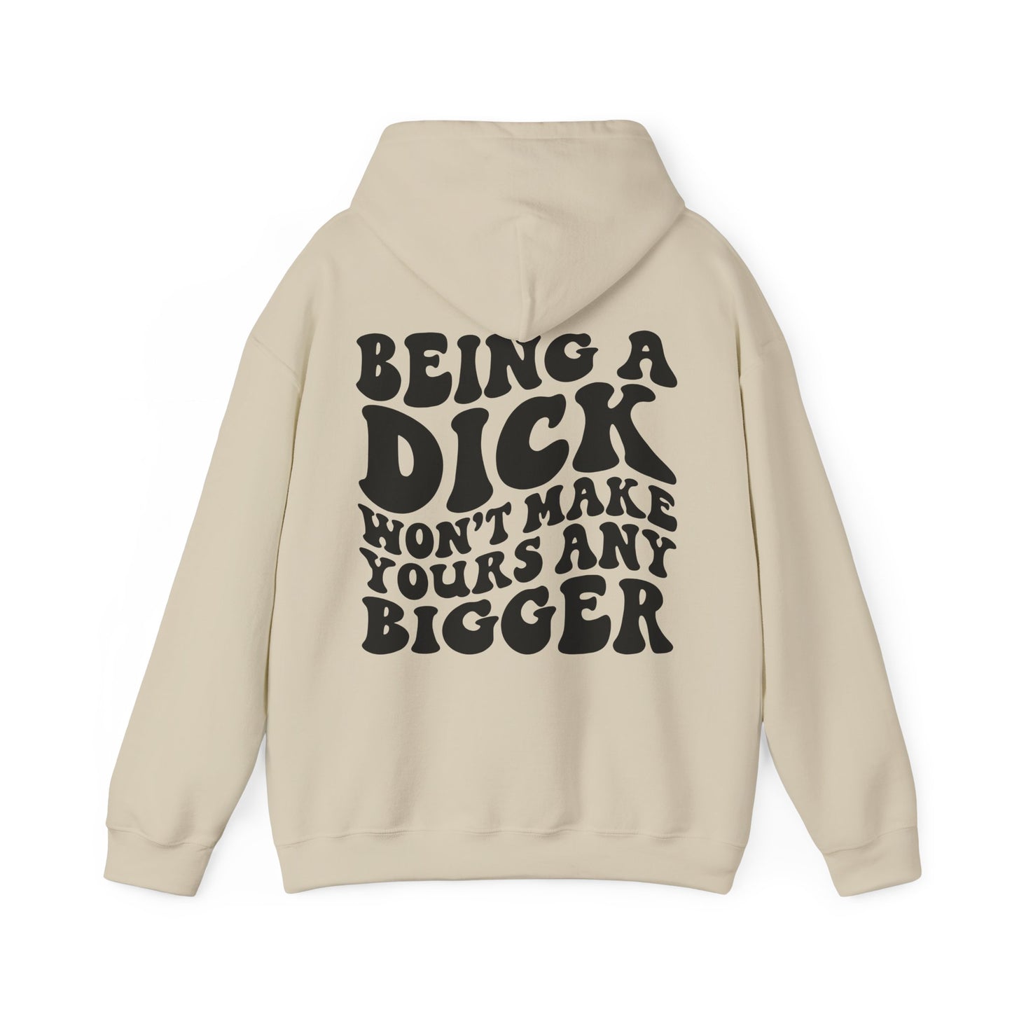Being A D**K Won't Make Yours Any Bigger Hoodie | MORE COLORS