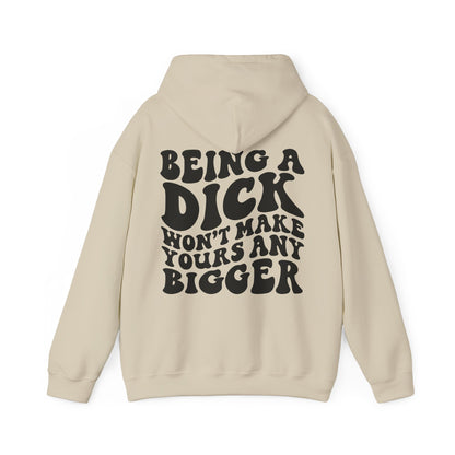 Being A D**K Won't Make Yours Any Bigger Hoodie | MORE COLORS