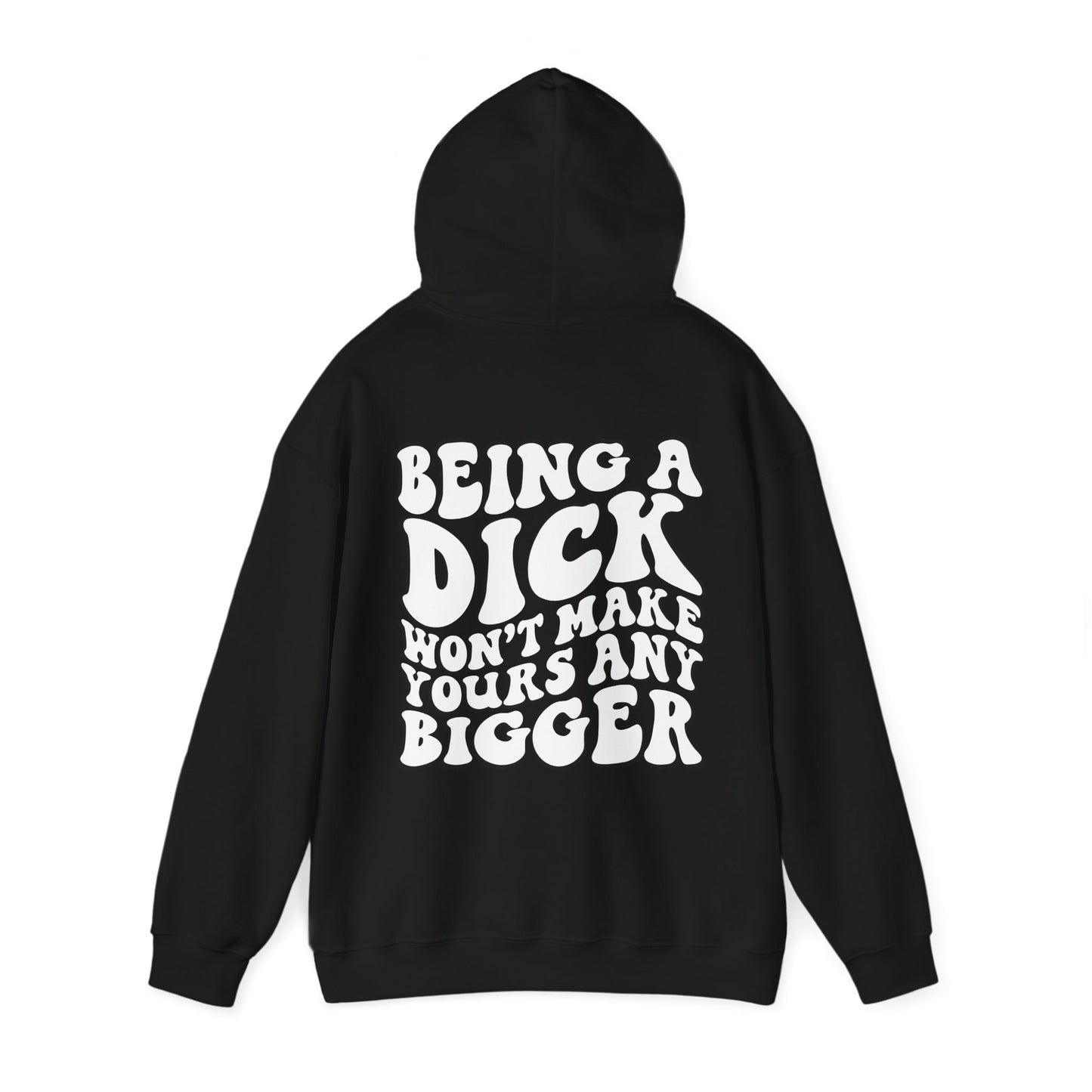Being A D**K Won't Make Yours Any Bigger Hoodie | MORE COLORS