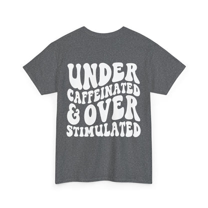 Under Caffeinated & Over Stimulated Tee
