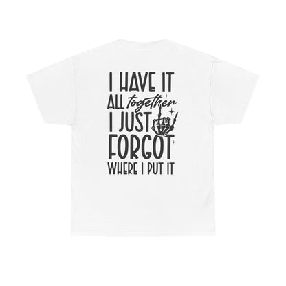 I Have It All Together But I Just Forgot Where I Put It Tee | MORE COLORS AVAILABLE