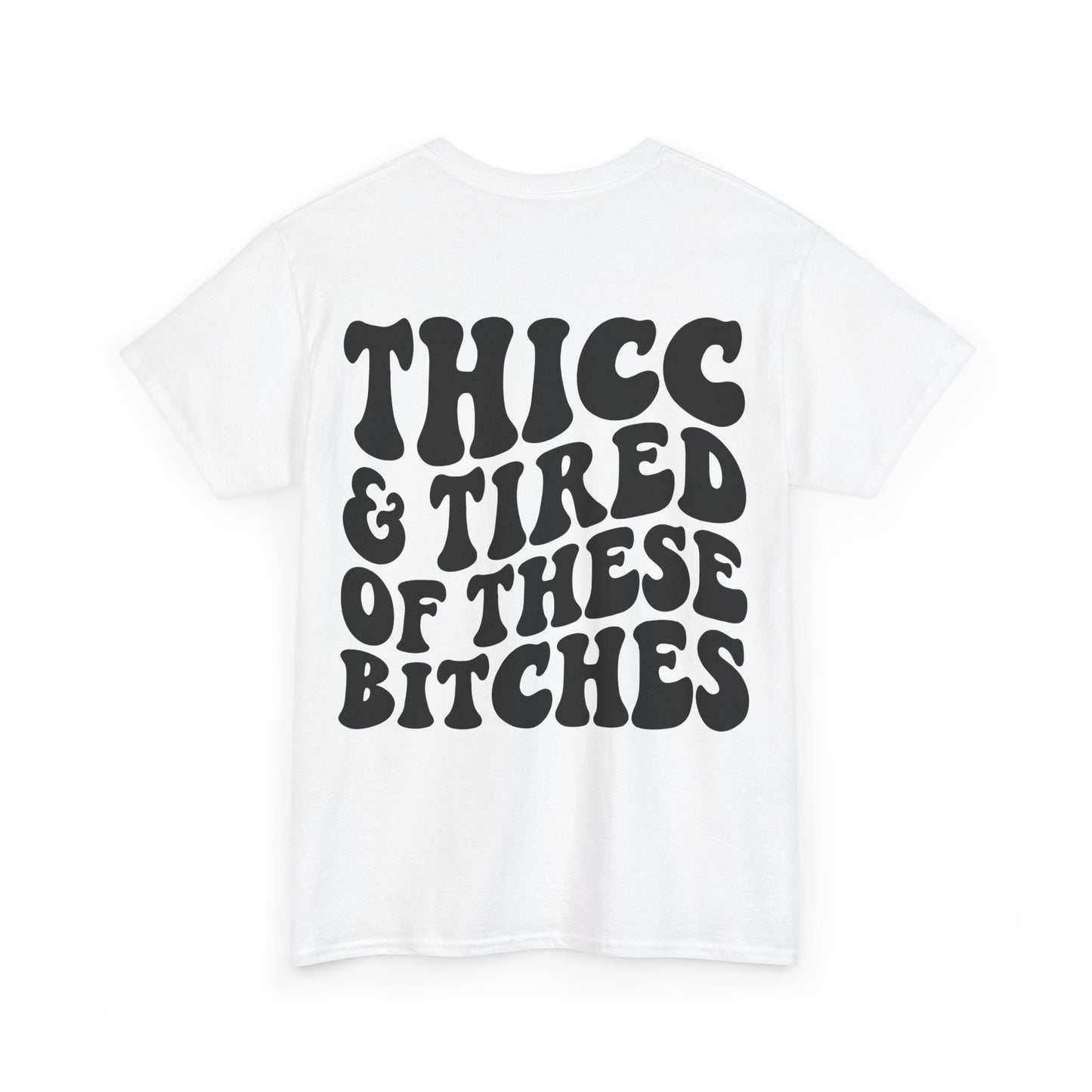 Thicc and Tired Of These Bi**hes Tee | MORE COLORS