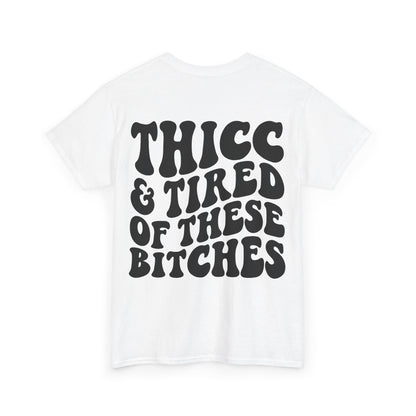 Thicc and Tired Of These Bi**hes Tee | MORE COLORS