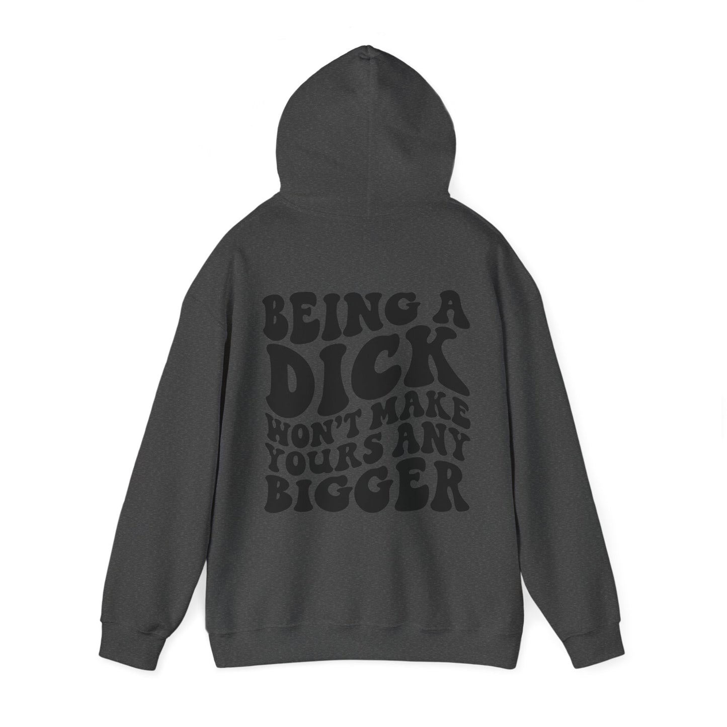 Being A D**K Won't Make Yours Any Bigger Hoodie | MORE COLORS
