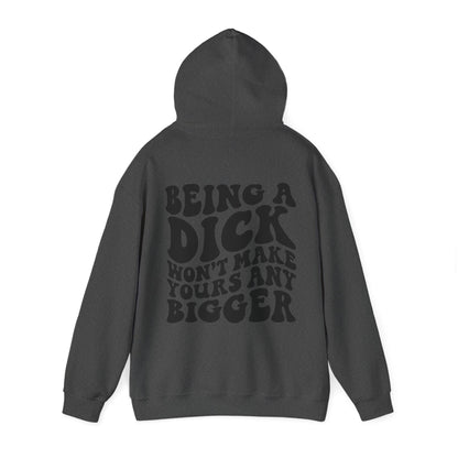 Being A D**K Won't Make Yours Any Bigger Hoodie | MORE COLORS