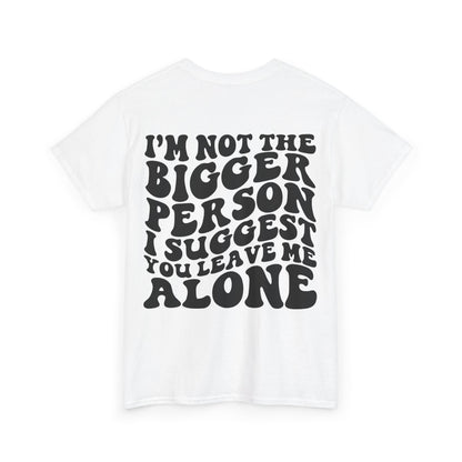 I'm Not The Bigger Person Tee | MORE COLORS