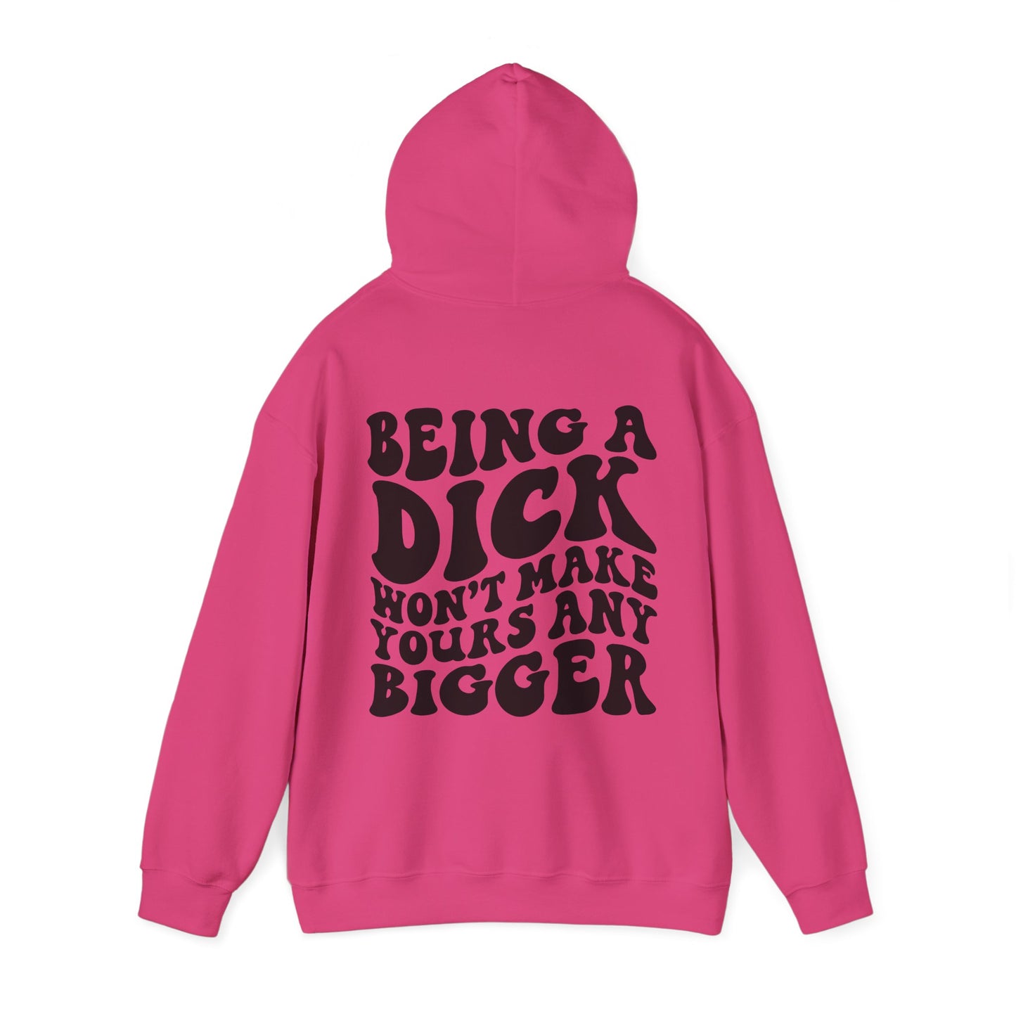 Being A D**K Won't Make Yours Any Bigger Hoodie | MORE COLORS