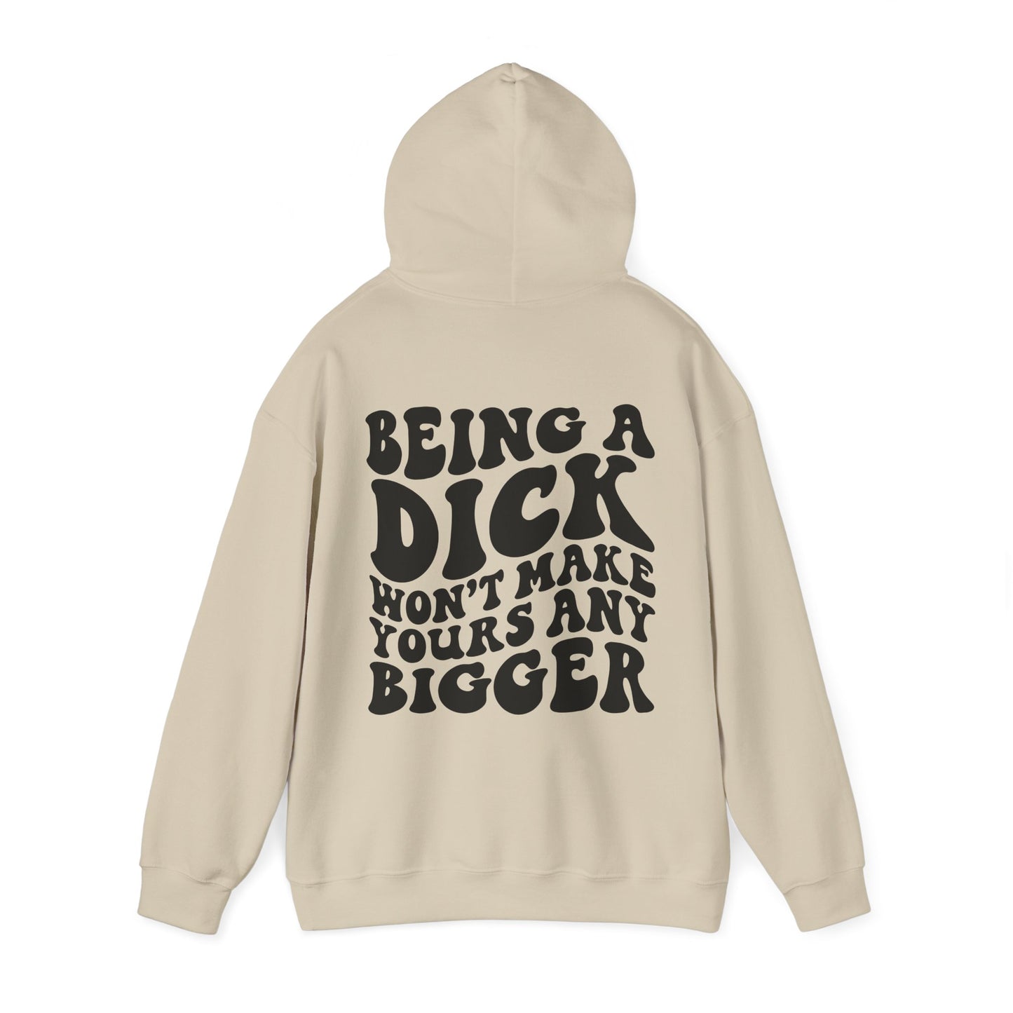 Being A D**K Won't Make Yours Any Bigger Hoodie | MORE COLORS