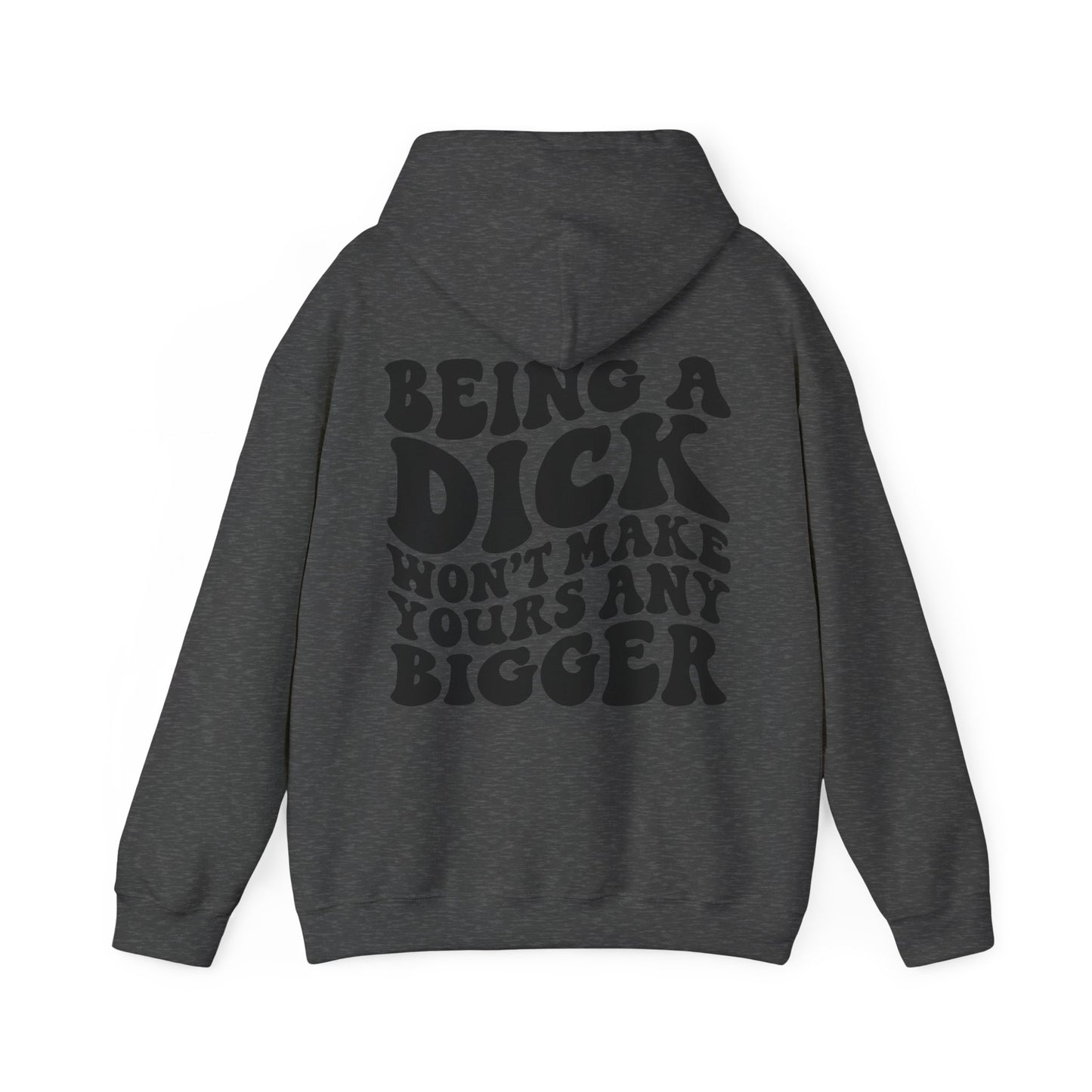 Being A D**K Won't Make Yours Any Bigger Hoodie | MORE COLORS
