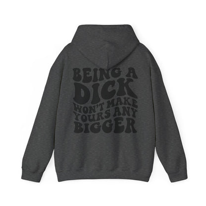 Being A D**K Won't Make Yours Any Bigger Hoodie | MORE COLORS