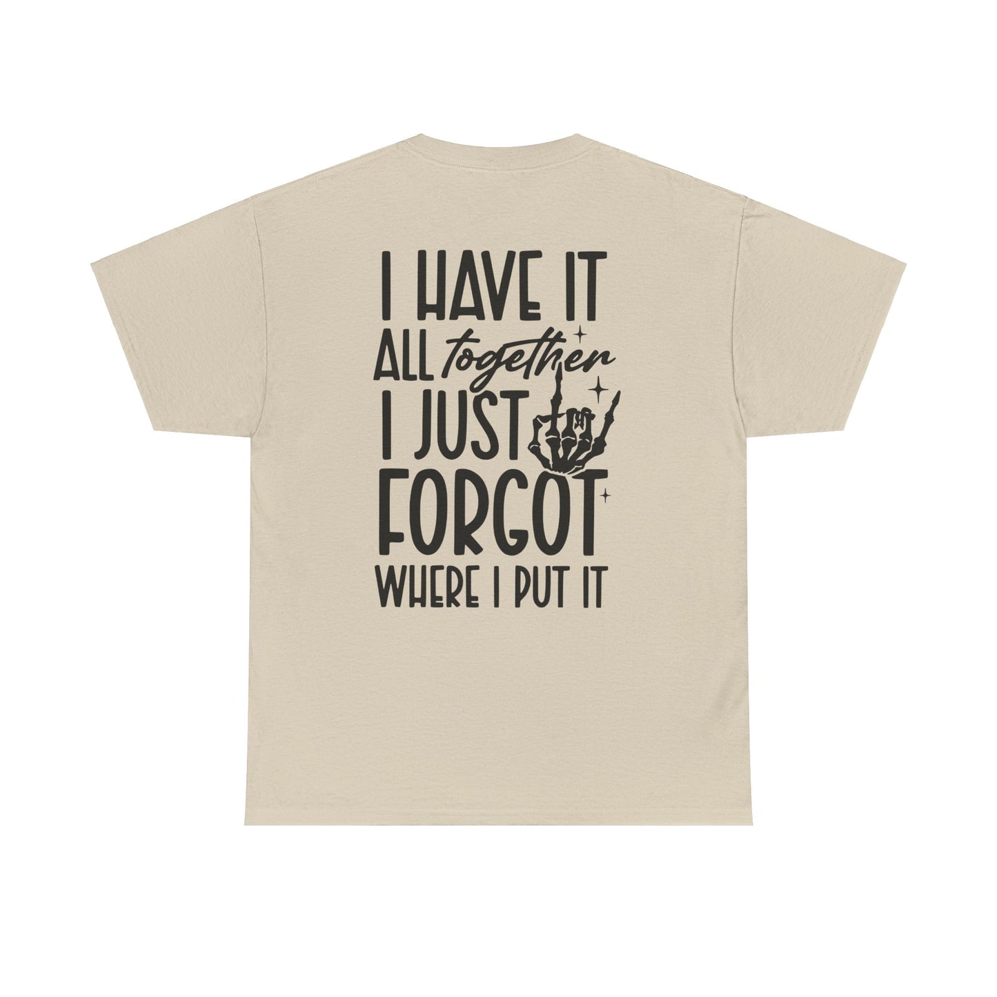 I Have It All Together But I Just Forgot Where I Put It Tee | MORE COLORS AVAILABLE