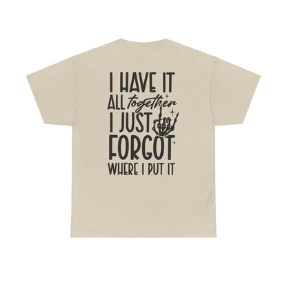 I Have It All Together But I Just Forgot Where I Put It Tee | MORE COLORS AVAILABLE