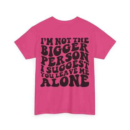 I'm Not The Bigger Person Tee | MORE COLORS