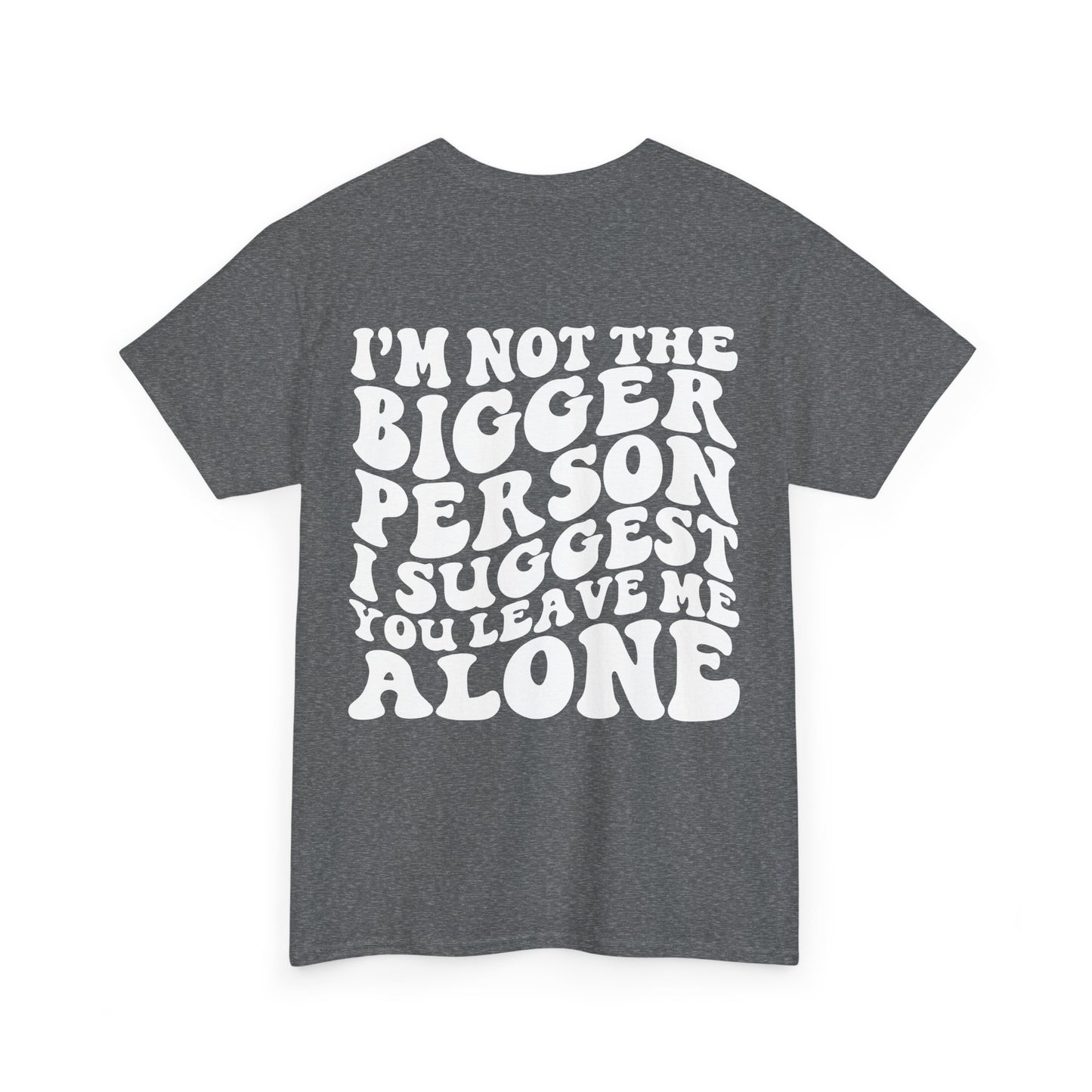 I'm Not The Bigger Person Tee | MORE COLORS