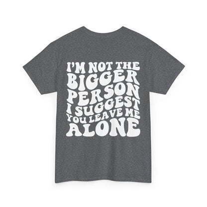 I'm Not The Bigger Person Tee | MORE COLORS