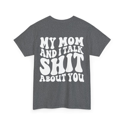 My Mom and I Talk S**t About You Tee | MORE COLORS