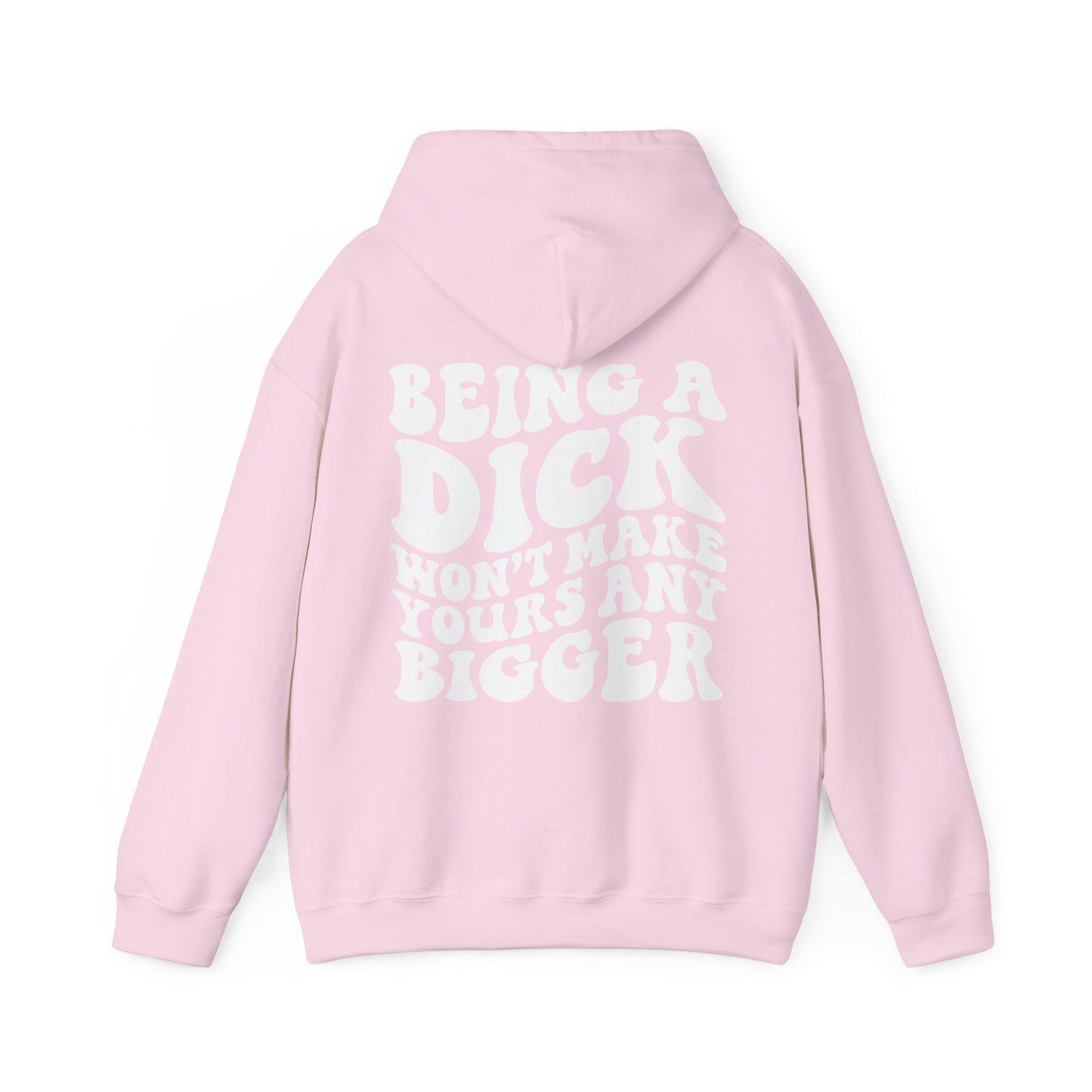 Being A D**K Won't Make Yours Any Bigger Hoodie | MORE COLORS