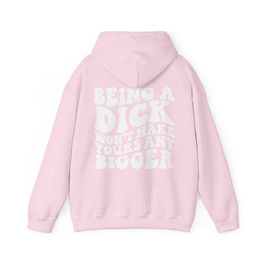 Being A D**K Won't Make Yours Any Bigger Hoodie | MORE COLORS