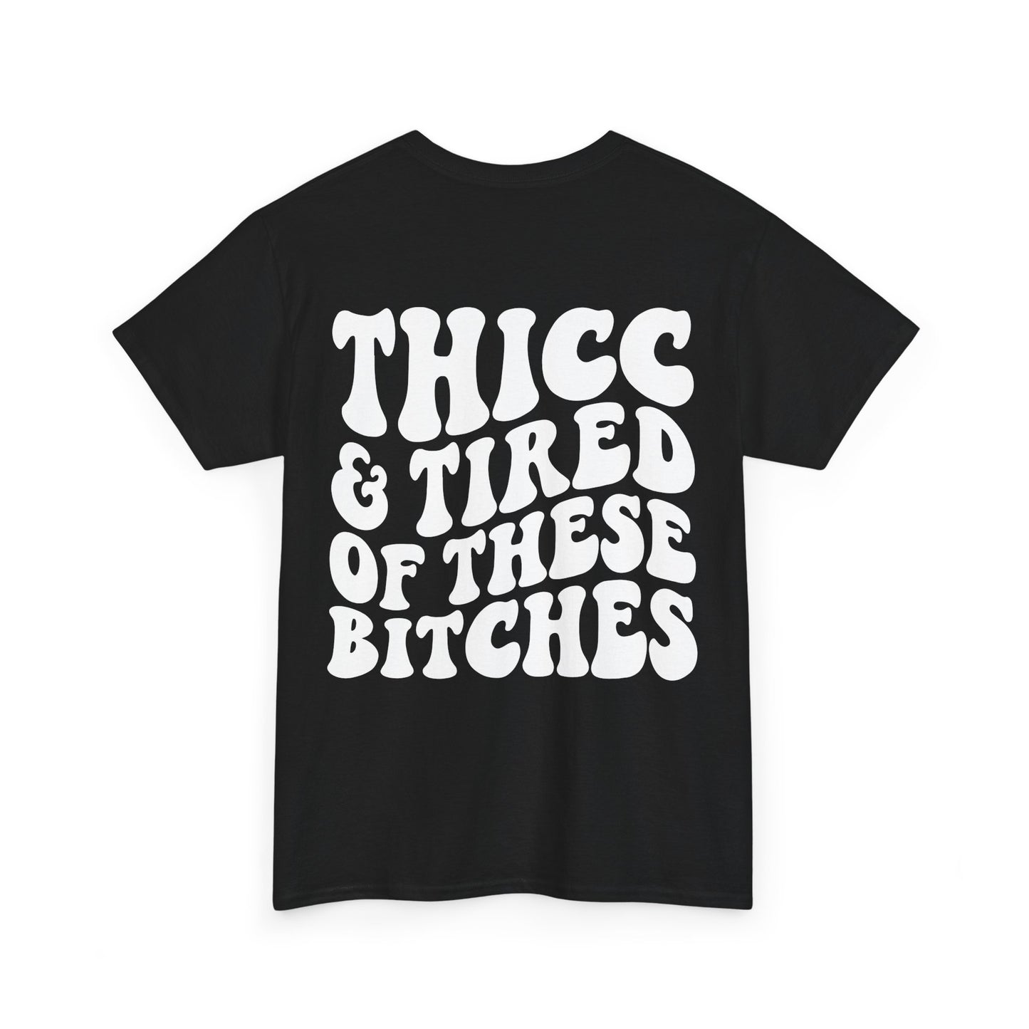 Thicc and Tired Of These Bi**hes Tee | MORE COLORS