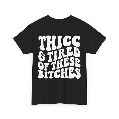 Thicc and Tired Of These Bi**hes Tee | MORE COLORS