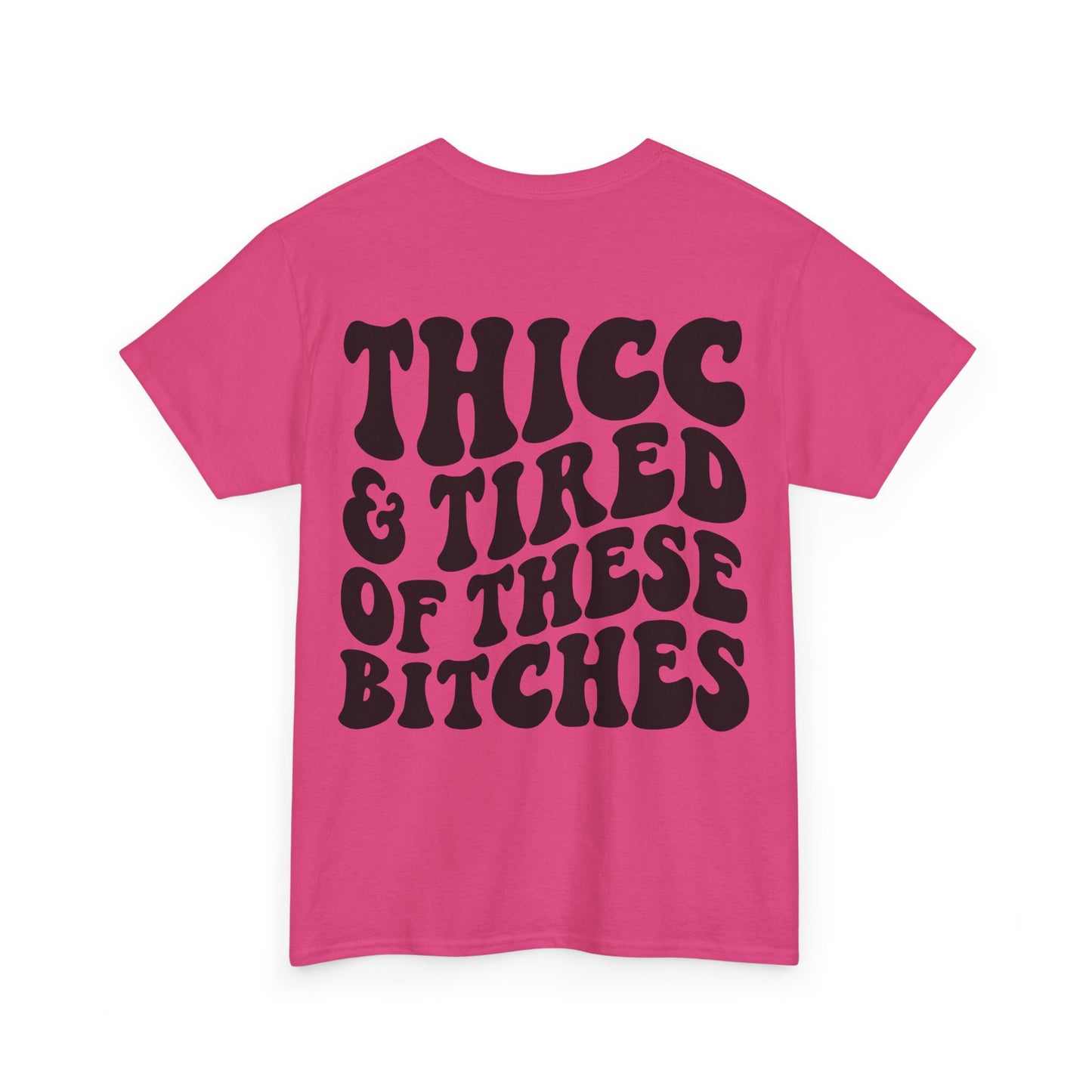 Thicc and Tired Of These Bi**hes Tee | MORE COLORS