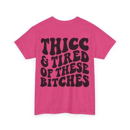 Thicc and Tired Of These Bi**hes Tee | MORE COLORS