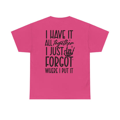 I Have It All Together But I Just Forgot Where I Put It Tee | MORE COLORS AVAILABLE