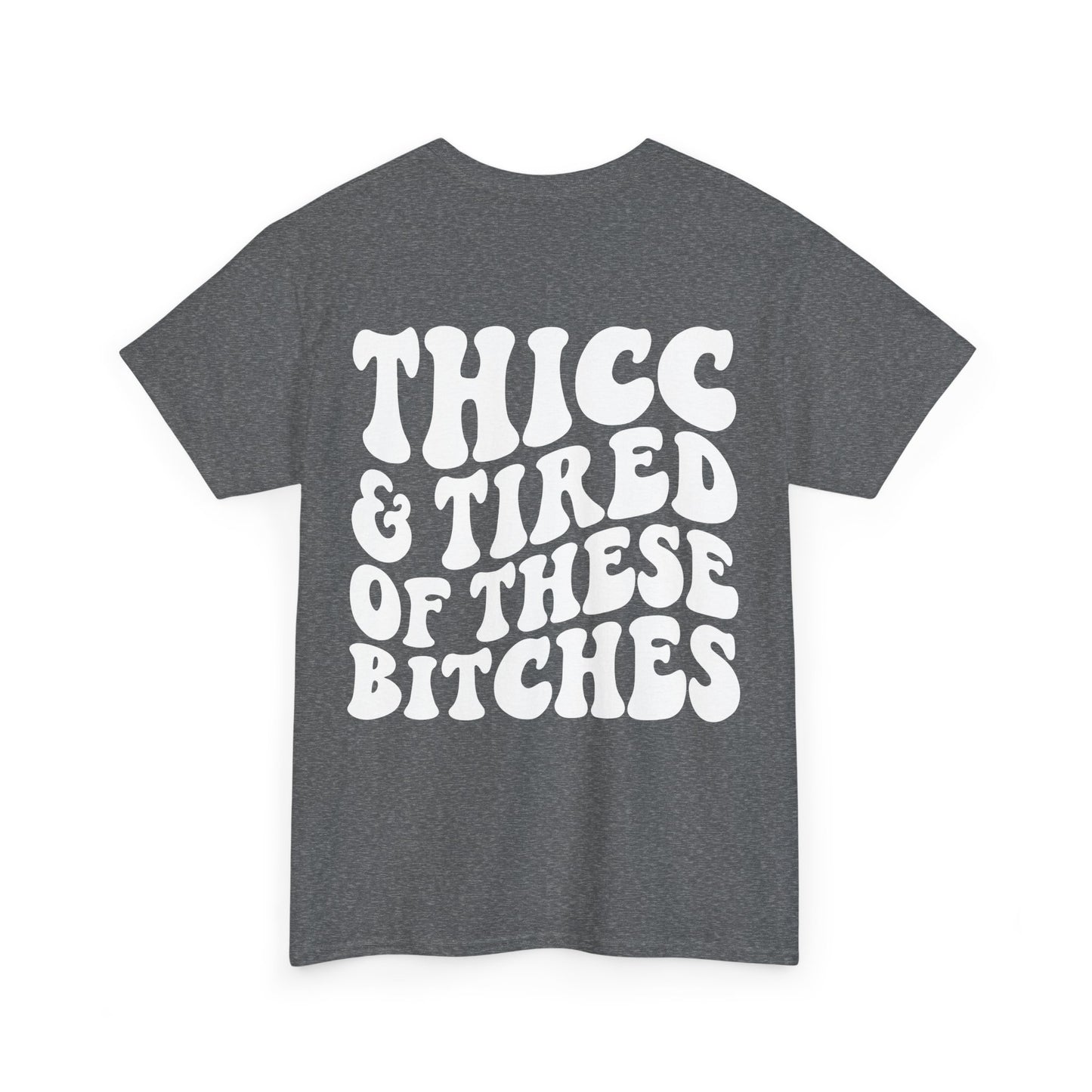Thicc and Tired Of These Bi**hes Tee | MORE COLORS