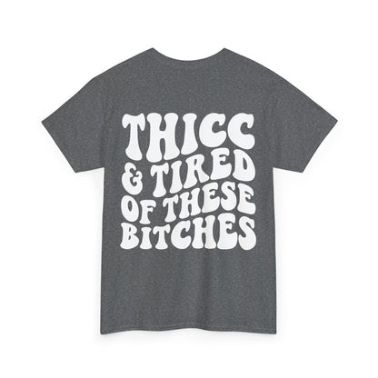 Thicc and Tired Of These Bi**hes Tee | MORE COLORS