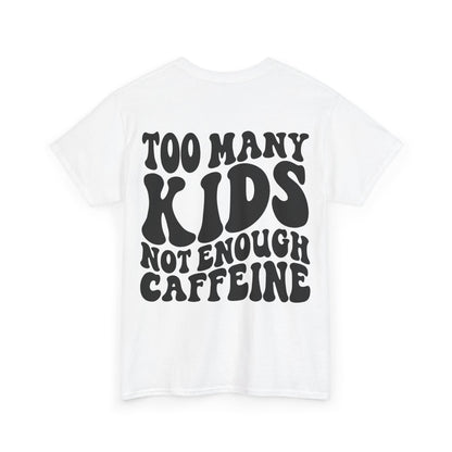 Too Many Kids Not Enough Caffeine Tee | MORE COLORS