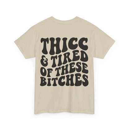 Thicc and Tired Of These Bi**hes Tee | MORE COLORS