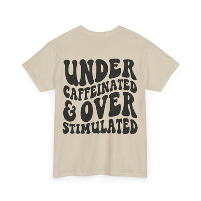 Under Caffeinated & Over Stimulated Tee