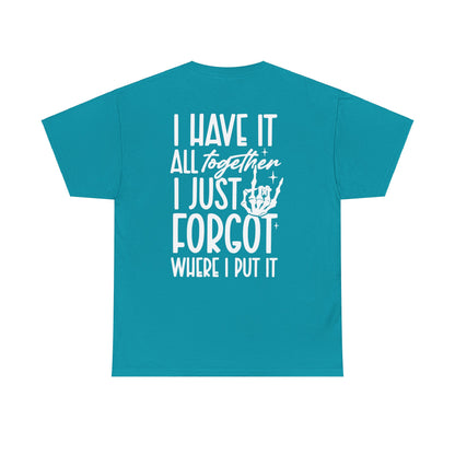 I Have It All Together But I Just Forgot Where I Put It Tee | MORE COLORS AVAILABLE