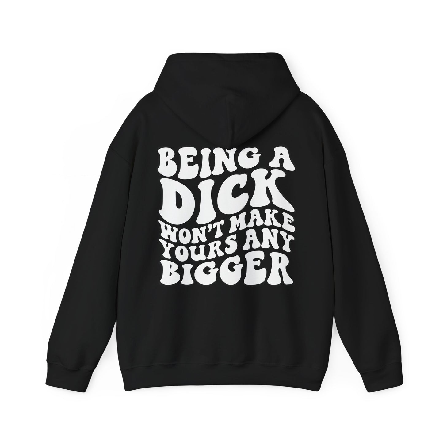Being A D**K Won't Make Yours Any Bigger Hoodie | MORE COLORS