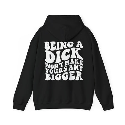 Being A D**K Won't Make Yours Any Bigger Hoodie | MORE COLORS