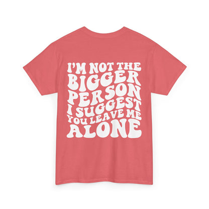 I'm Not The Bigger Person Tee | MORE COLORS