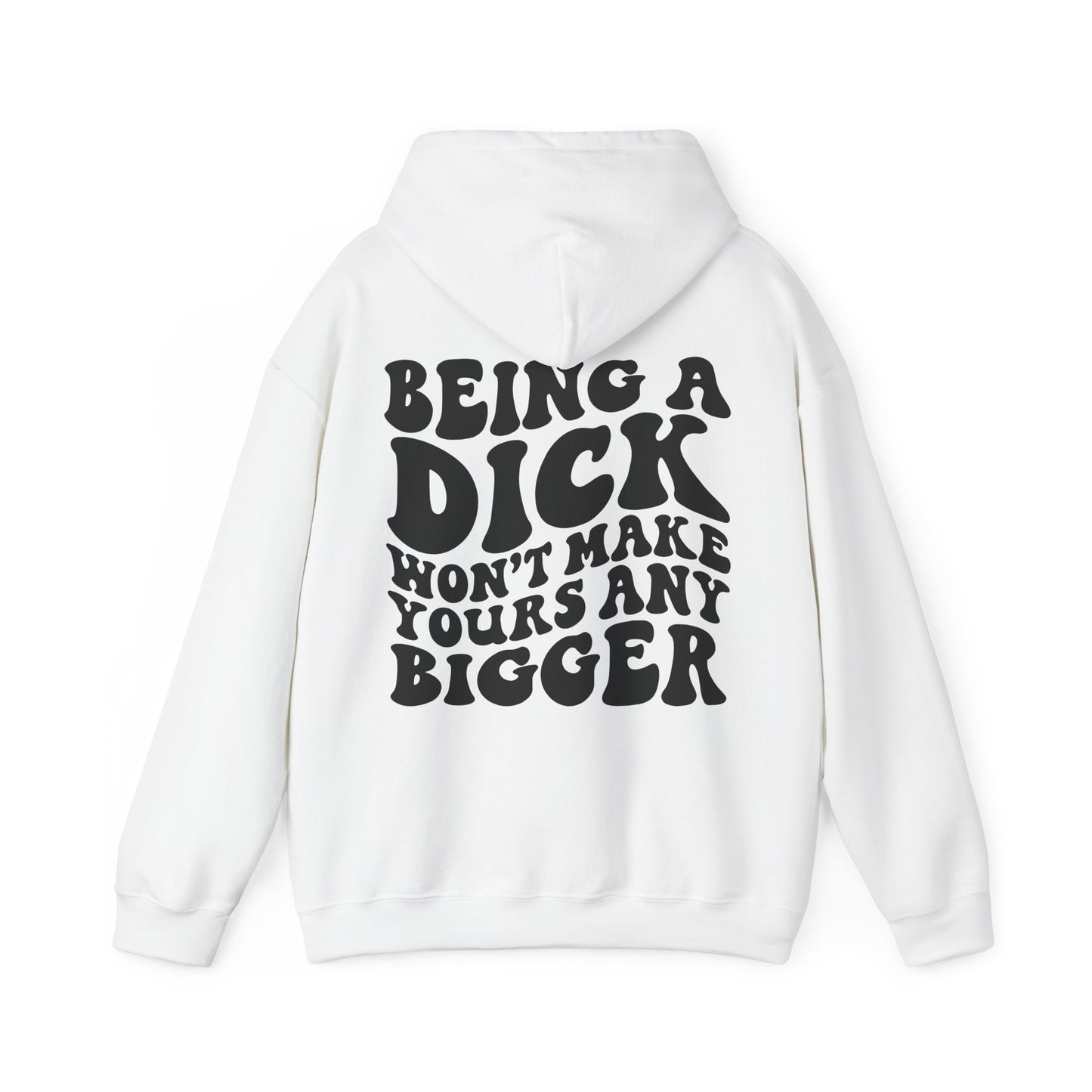 Being A D**K Won't Make Yours Any Bigger Hoodie | MORE COLORS