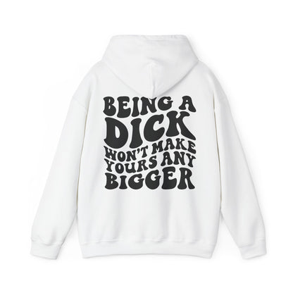 Being A D**K Won't Make Yours Any Bigger Hoodie | MORE COLORS
