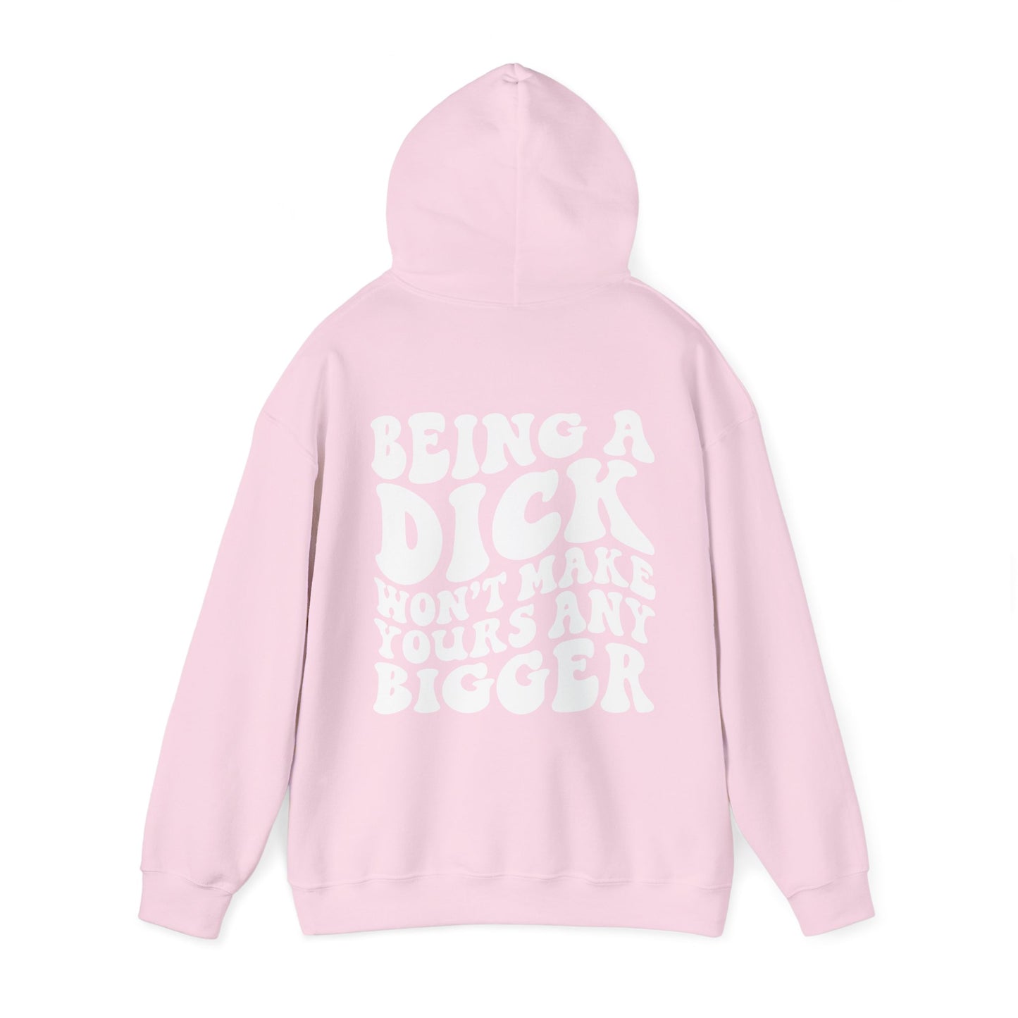 Being A D**K Won't Make Yours Any Bigger Hoodie | MORE COLORS