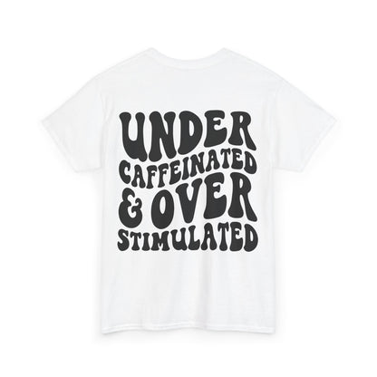 Under Caffeinated & Over Stimulated Tee