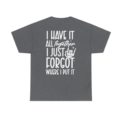 I Have It All Together But I Just Forgot Where I Put It Tee | MORE COLORS AVAILABLE