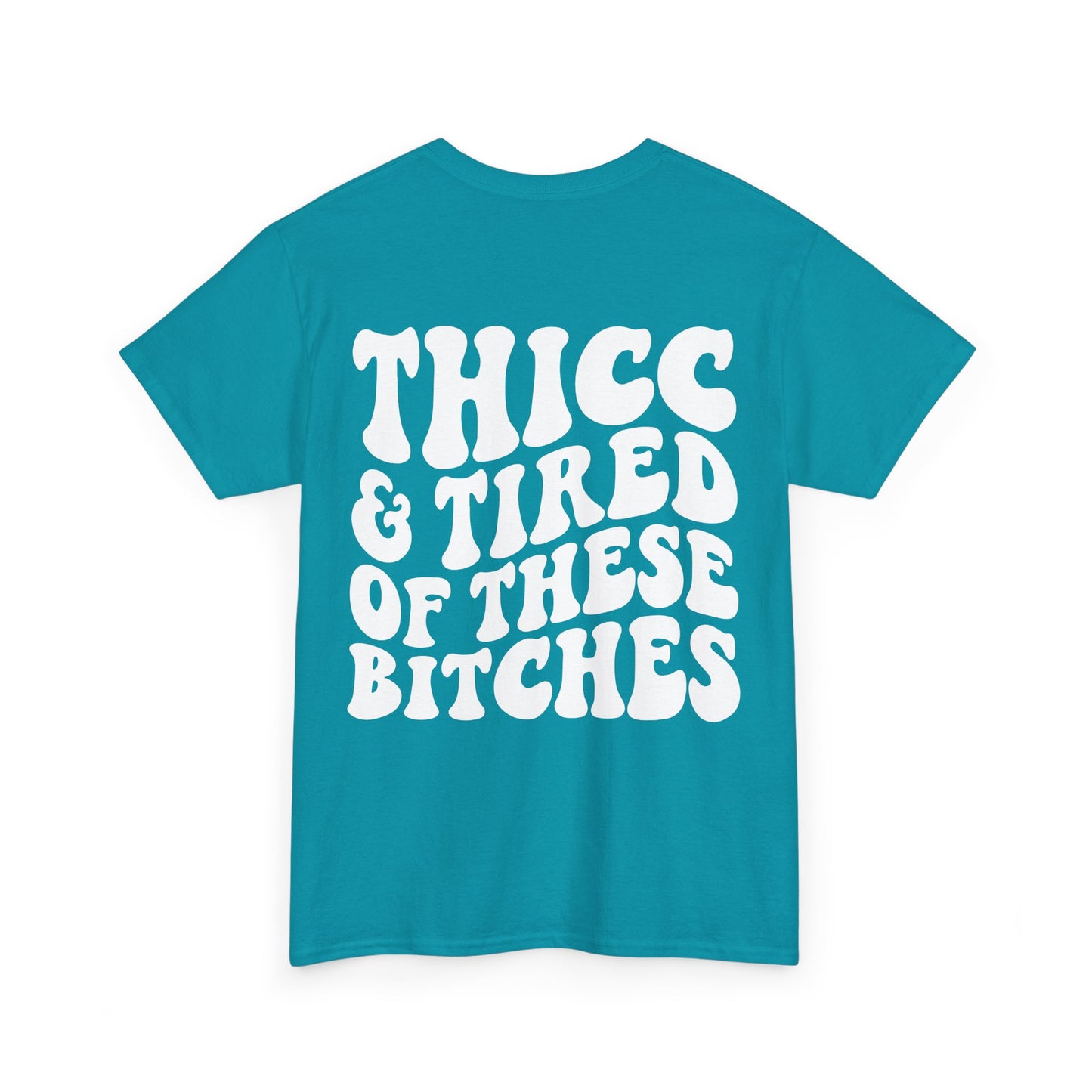 Thicc and Tired Of These Bi**hes Tee | MORE COLORS