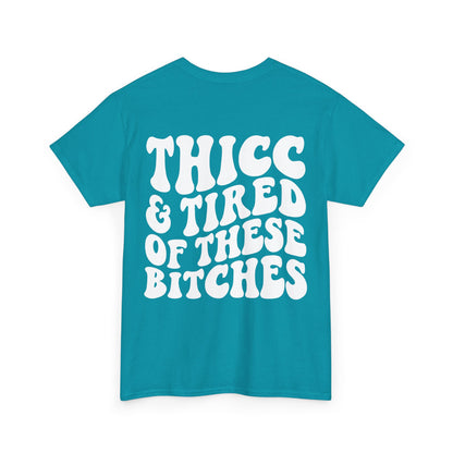 Thicc and Tired Of These Bi**hes Tee | MORE COLORS